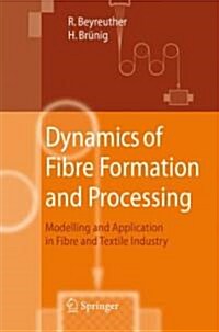 Dynamics of Fibre Formation and Processing: Modelling and Application in Fibre and Textile Industry (Hardcover, 2007)