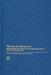 Worlds of Difference : Rethinking the Ethics of Global Education for the 21st Century (Hardcover)