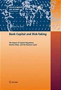 Bank Capital and Risk-Taking: The Impact of Capital Regulation, Charter Value, and the Business Cycle (Hardcover, 2007)