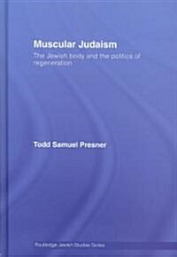 Muscular Judaism : The Jewish Body and the Politics of Regeneration (Hardcover, annotated ed)