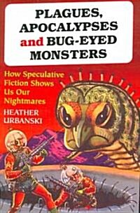 Plagues, Apocalypses and Bug-Eyed Monsters: How Speculative Fiction Shows Us Our Nightmares (Paperback)