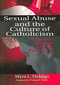 Sexual Abuse and the Culture of Catholicism: How Priests and Nuns Become Perpetrators (Hardcover)