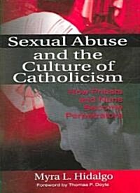 Sexual Abuse and the Culture of Catholicism: How Priests and Nuns Become Perpetrators (Paperback)