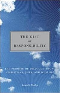 The Gift of Responsibility : The Promise of Dialogue Among Christians, Jews, and Muslims (Paperback)