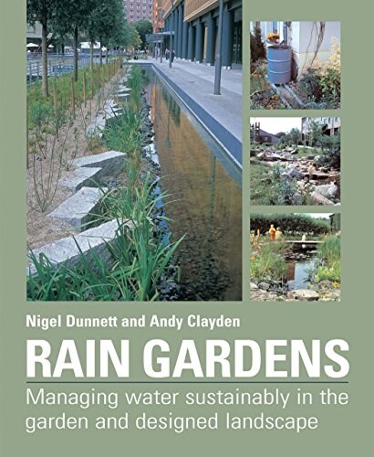 Rain Gardens: Managing Rainwater Sustainably in the Garden and Designed Landscape (Hardcover)