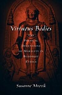 Virtuous Bodies: The Physical Dimensions of Morality in Buddhist Ethics (Hardcover)