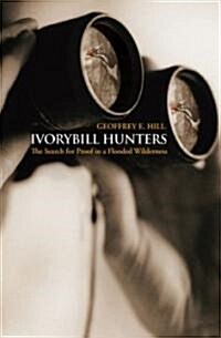 Ivorybill Hunters: The Search for Proof in a Flooded Wilderness (Hardcover)