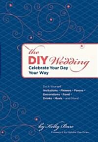 The DIY Wedding: Celebrate Your Day Your Way (Paperback)