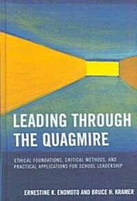 Leading Through the Quagmire: Ethical Foundations, Critical Methods, and Practical Applications for School Leadership (Hardcover)