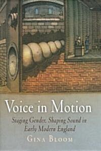 Voice in Motion: Staging Gender, Shaping Sound in Early Modern England (Hardcover)