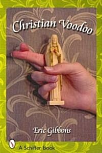 Christian Voodoo: A Guide to Luck, Omens, Recipes for Homemade Miracles, and Exorcism (Paperback)
