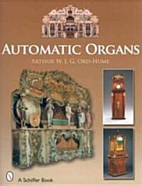 Automatic Organs: A Guide to the Mechanical Organ, Orchestrion, Barrel Organ, Fairground, Dancehall & Street Organ, Musical Clock, and O (Hardcover)