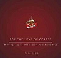 For the Love of Coffee: 61 Things Every Coffee Lover Knows to Be True (Hardcover)