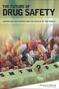 The Future of Drug Safety: Promoting and Protecting the Health of the Public (Paperback)