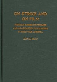 On Strike and on Film: Mexican American Families and Blacklisted Filmmakers in Cold War America (Hardcover)