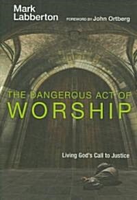 The Dangerous Act of Worship: Living Gods Call to Justice (Hardcover)