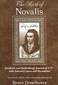 The Birth of Novalis: Friedrich Von Hardenbergs Journal of 1797, with Selected Letters and Documents (Hardcover)