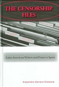 The Censorship Files: Latin American Writers and Francos Spain (Hardcover)