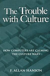 The Trouble with Culture: How Computers Are Calming the Culture Wars (Paperback)