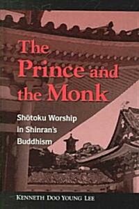 The Prince and the Monk: Shotoku Worship in Shinrans Buddhism (Hardcover)