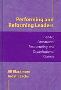 Performing and Reforming Leaders: Gender, Educational Restructuring, and Organizational Change (Hardcover)