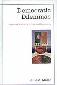 Democratic Dilemmas: Joint Work, Education Politics, and Community (Hardcover)