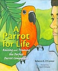 A Parrot for Life: Raising and Training the Perfect Parrot Companion (Hardcover)