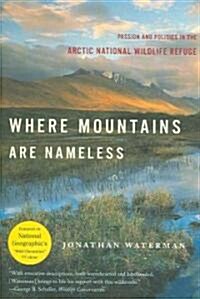 Where Mountains Are Nameless: Passion and Politics in the Arctic National Wildlife Refuge (Paperback)