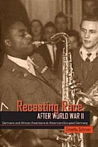 Recasting Race After World War II: Germans and African Americans in American-Occupied Germany (Hardcover)
