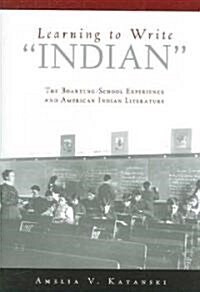 Learning to Write Indian: The Boarding School Experience and American Indian Literature (Paperback)