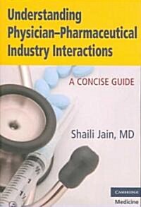 Understanding Physician-pharmaceutical Industry Interactions : A Concise Guide (Paperback)