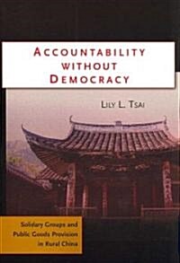 Accountability without Democracy : Solidary Groups and Public Goods Provision in Rural China (Paperback)