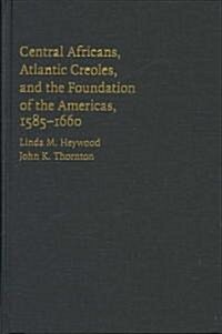 Central Africans, Atlantic Creoles, and the Foundation of the Americas, 1585–1660 (Hardcover)