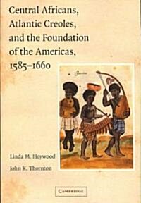 Central Africans, Atlantic Creoles, and the Foundation of the Americas, 1585–1660 (Paperback)