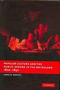 Popular Culture and the Public Sphere in the Rhineland, 1800-1850 (Hardcover)