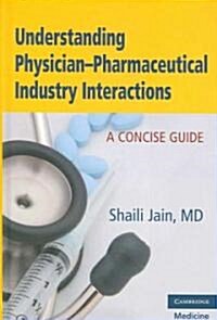 Understanding Physician-pharmaceutical Industry Interactions : A Concise Guide (Hardcover)