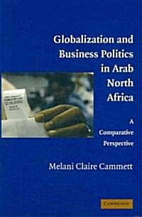 Globalization and Business Politics in Arab North Africa : A Comparative Perspective (Hardcover)