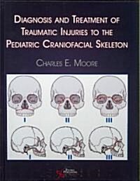 Diagnosis and Treatment of Traumatic Injuries to the Pediatric Craniofacial Skeleton (Hardcover, 1st)