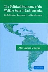 The Political Economy of the Welfare State in Latin America : Globalization, Democracy, and Development (Hardcover)