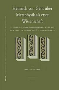 Heinrich Von Gent ?er Metaphysik ALS Erste Wissenschaft: Studien Zu Einem Metaphysikentwurf Aus Dem Letzten Viertel Des 13. Jahrhunderts (Hardcover)