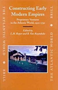 Constructing Early Modern Empires: Proprietary Ventures in the Atlantic World, 1500-1750 (Hardcover)