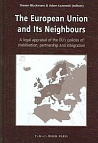 The European Union and Its Neighbours: A Legal Appraisal of the EUs Policies of Stabilisation, Partnership and Integration (Hardcover)