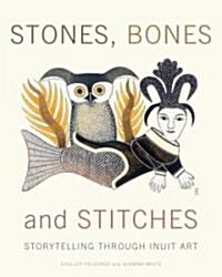Stones, Bones and Stitches: Storytelling Through Inuit Art (Hardcover)