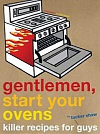 Gentlemen, Start Your Ovens: Killer Recipes for Guys (Paperback)