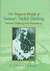 Tropical World of Samuel Taylor Darling : Parasites, Pathology and Philanthropy (Hardcover)