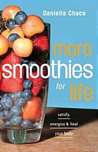 More Smoothies for Life: Satisfy, Energize, and Heal Your Body (Paperback)
