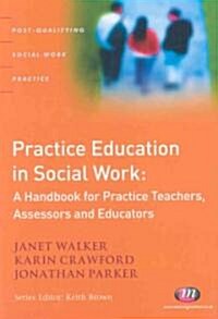 Practice Education in Social Work : A Handbook for Practice Teachers, Assessors and Educators (Paperback)