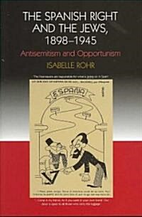 The Spanish Right and the Jews, 1898-1945: Antisemitism and Opportunism (Hardcover)