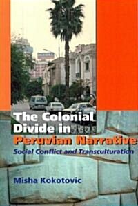 Colonial Divide in Peruvian Narrative : Social Conflict and Transculturation (Paperback)