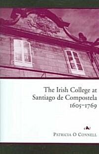 The Irish College at Santiago De Compostela, 1605-1769 (Hardcover)